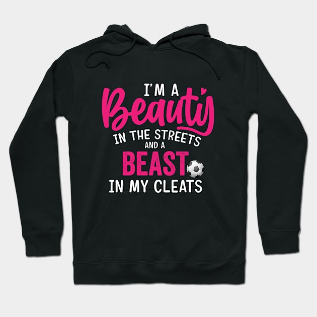 Beauty in the streets Beast in my Cleats Soccer Hoodie by dianoo